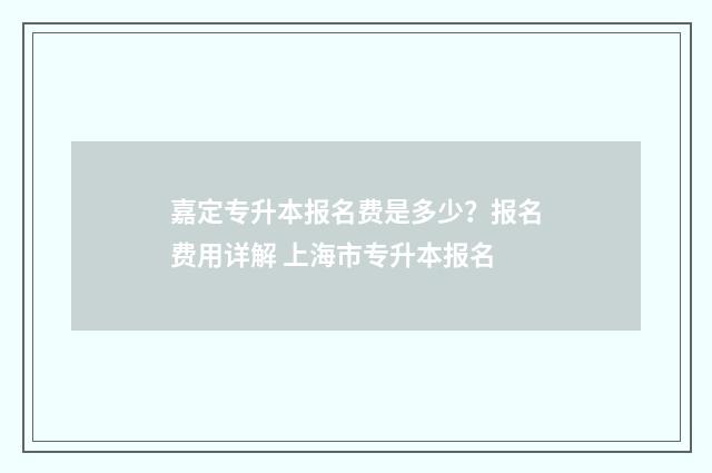 嘉定专升本报名费是多少？报名费用详解 上海市专升本报名