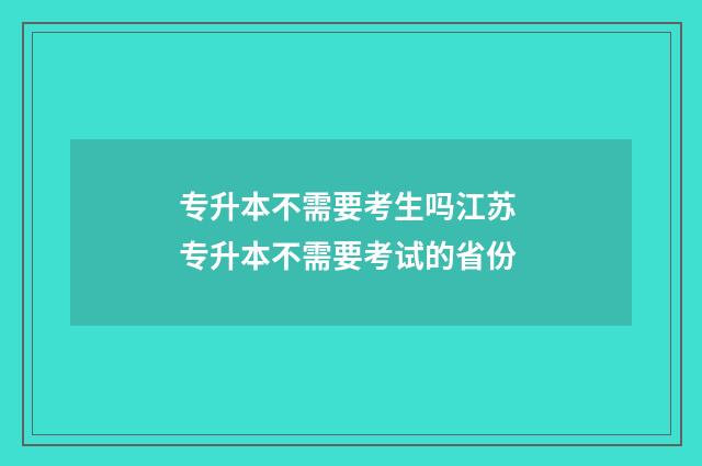 专升本不需要考生吗江苏 专升本不需要考试的省份