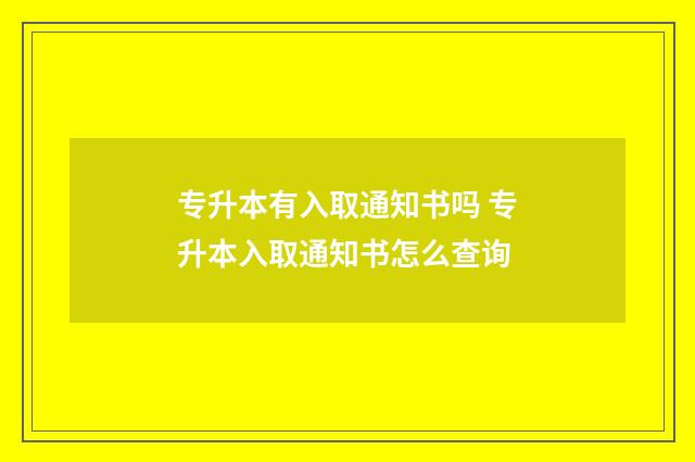 专升本有入取通知书吗 专升本入取通知书怎么查询