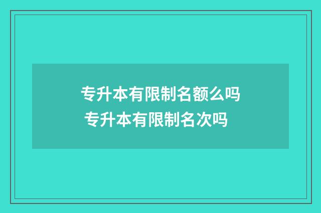 专升本有限制名额么吗 专升本有限制名次吗
