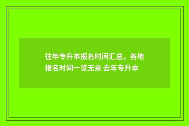 往年专升本报名时间汇总，各地报名时间一览无余 去年专升本