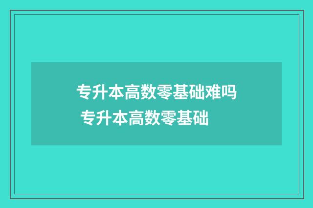 专升本高数零基础难吗 专升本高数零基础