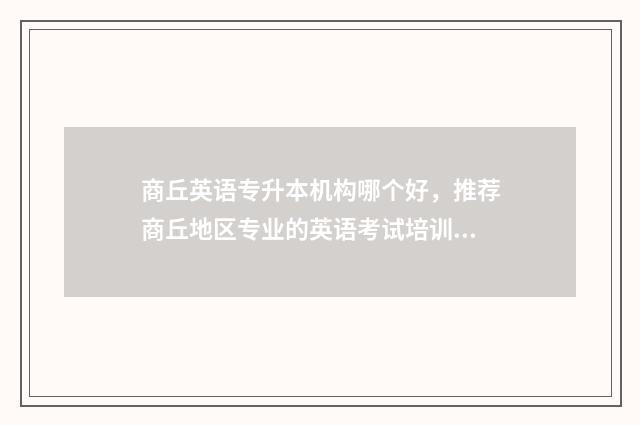 商丘英语专升本机构哪个好，推荐商丘地区专业的英语考试培训机构 商丘有哪些专升本机构
