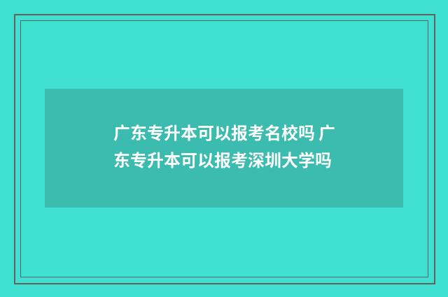 广东专升本可以报考名校吗 广东专升本可以报考深圳大学吗