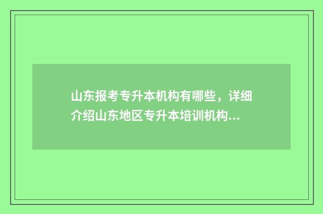 山东报考专升本机构有哪些，详细介绍山东地区专升本培训机构 山东报考专升本的条件
