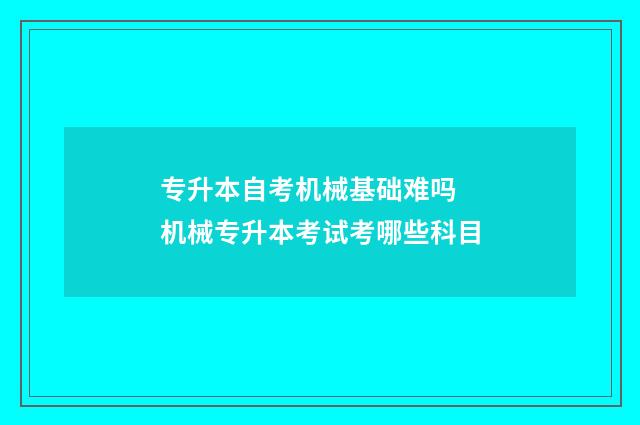 专升本自考机械基础难吗 机械专升本考试考哪些科目