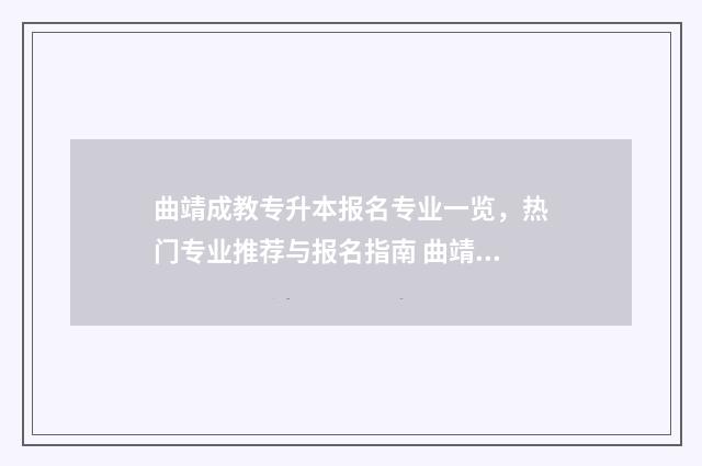 曲靖成教专升本报名专业一览，热门专业推荐与报名指南 曲靖成教专升本报考流程详解