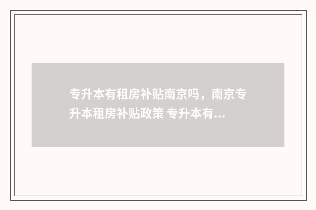 专升本有租房补贴南京吗，南京专升本租房补贴政策 专升本有租房补助吗