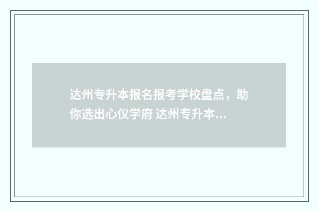 达州专升本报名报考学校盘点，助你选出心仪学府 达州专升本培训学校