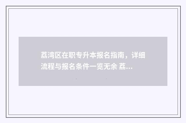 荔湾区在职专升本报名指南，详细流程与报名条件一览无余 荔湾区职校