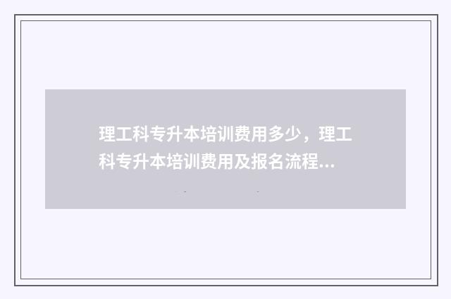 理工科专升本培训费用多少，理工科专升本培训费用及报名流程 专升本理工科需要考些什么科目