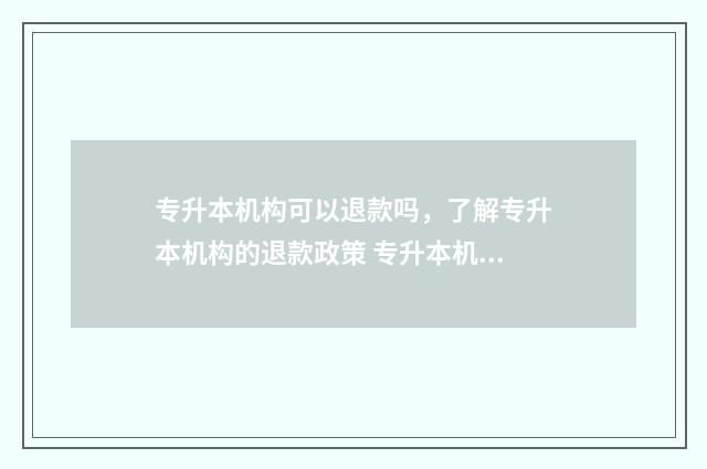 专升本机构可以退款吗，了解专升本机构的退款政策 专升本机构可以盖就业协议的盖章
