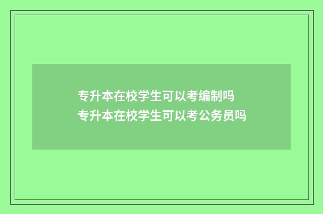 专升本在校学生可以考编制吗 专升本在校学生可以考公务员吗