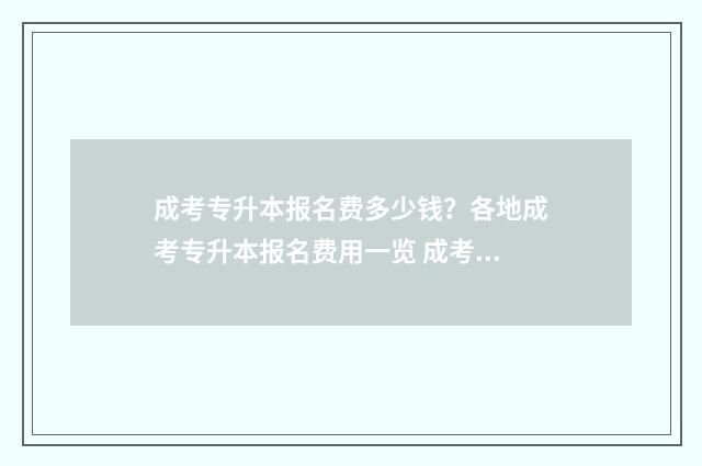 成考专升本报名费多少钱？各地成考专升本报名费用一览 成考专升本报名需要提供哪些资料