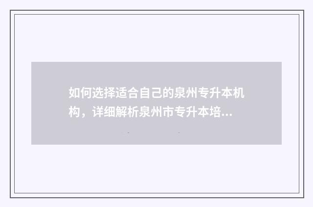 如何选择适合自己的泉州专升本机构，详细解析泉州市专升本培训机构 如何选择适合自己的洗发水