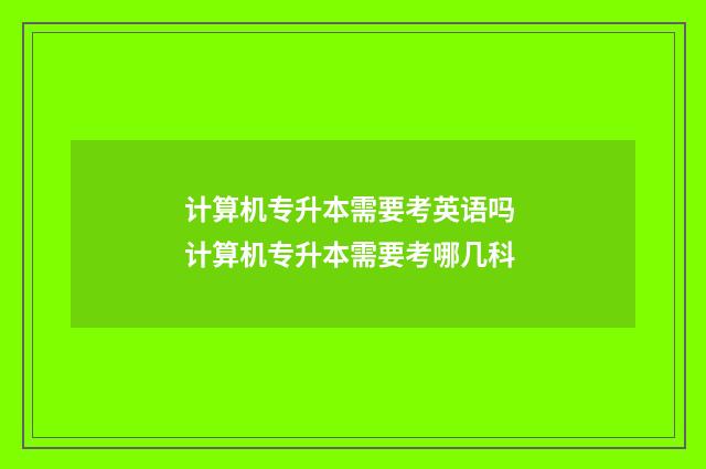 计算机专升本需要考英语吗 计算机专升本需要考哪几科