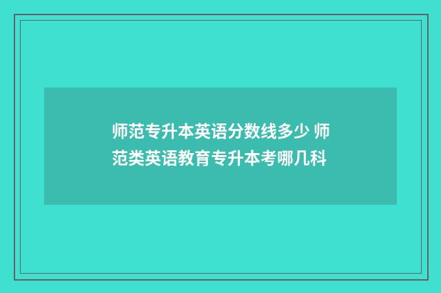 师范专升本英语分数线多少 师范类英语教育专升本考哪几科