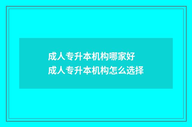 成人专升本机构哪家好 成人专升本机构怎么选择
