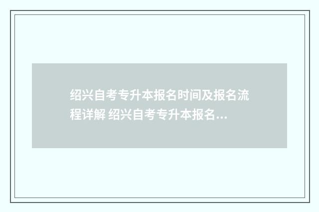 绍兴自考专升本报名时间及报名流程详解 绍兴自考专升本报名时间
