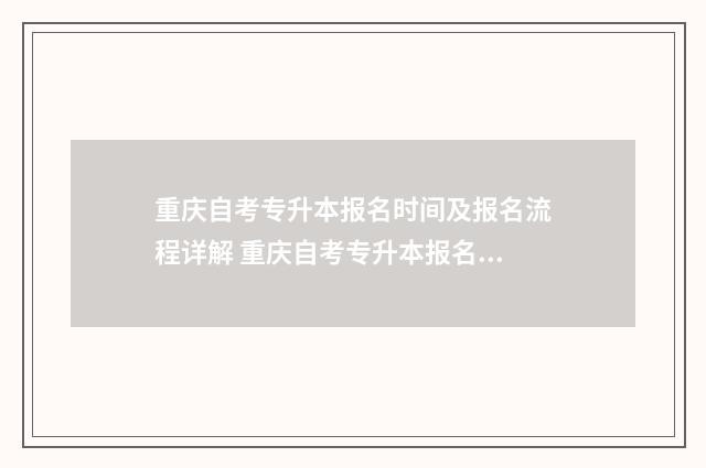 重庆自考专升本报名时间及报名流程详解 重庆自考专升本报名条件