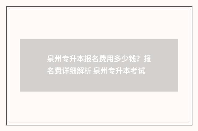 泉州专升本报名费用多少钱？报名费详细解析 泉州专升本考试