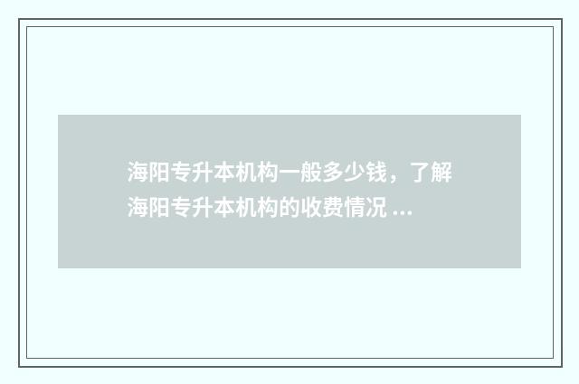 海阳专升本机构一般多少钱，了解海阳专升本机构的收费情况 海阳市培训机构哪家好