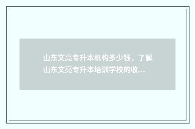 山东文亮专升本机构多少钱，了解山东文亮专升本培训学校的收费情况 山东文亮专升本济南校区