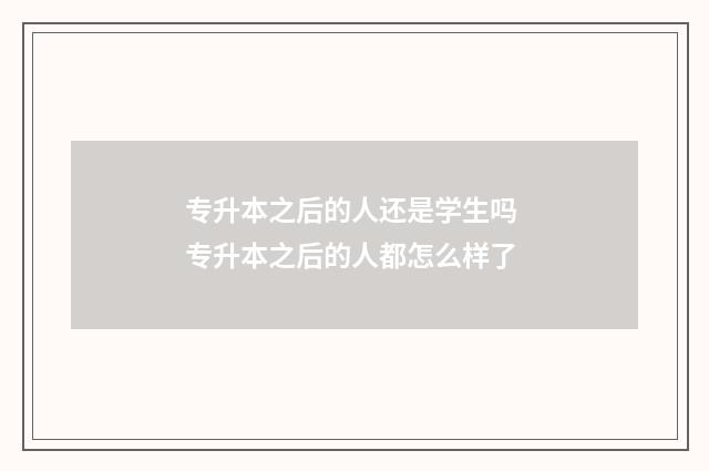 专升本之后的人还是学生吗 专升本之后的人都怎么样了
