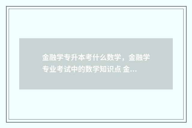 金融学专升本考什么数学，金融学专业考试中的数学知识点 金融学专升本考试