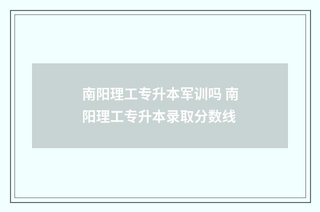 南阳理工专升本军训吗 南阳理工专升本录取分数线