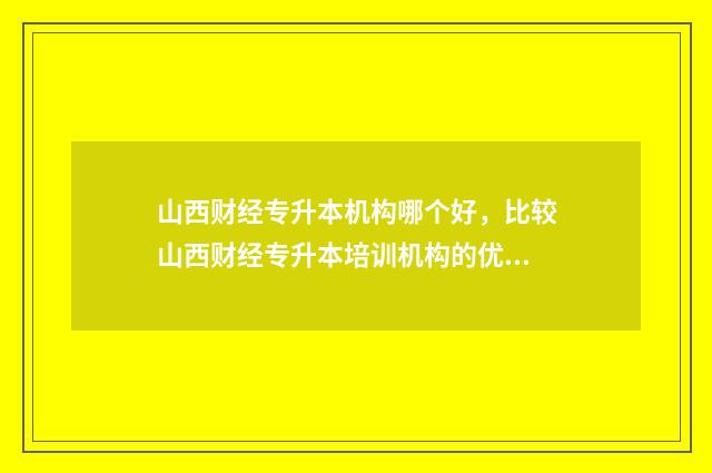 山西财经专升本机构哪个好，比较山西财经专升本培训机构的优劣 山西财经专升本录取分数线