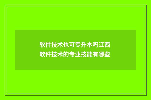 软件技术也可专升本吗江西 软件技术的专业技能有哪些