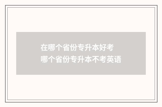 在哪个省份专升本好考 哪个省份专升本不考英语