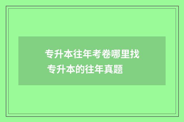 专升本往年考卷哪里找 专升本的往年真题