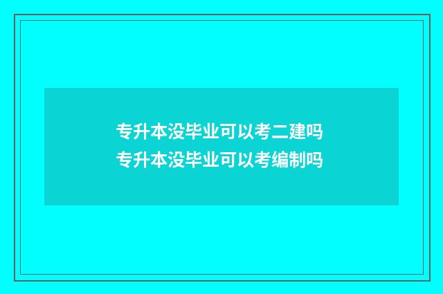 专升本没毕业可以考二建吗 专升本没毕业可以考编制吗