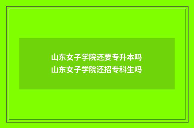 山东女子学院还要专升本吗 山东女子学院还招专科生吗