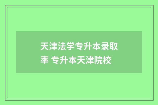天津法学专升本录取率 专升本天津院校