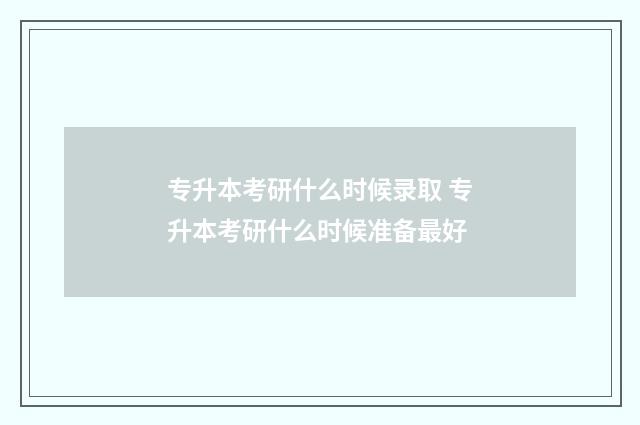 专升本考研什么时候录取 专升本考研什么时候准备最好