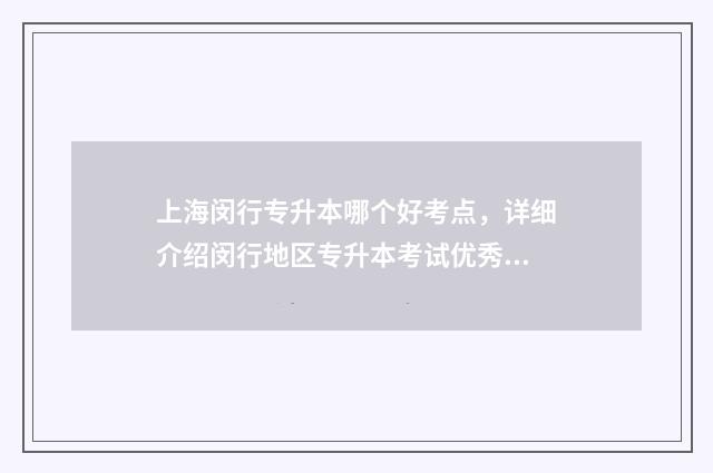 上海闵行专升本哪个好考点，详细介绍闵行地区专升本考试优秀考点 上海市专升本