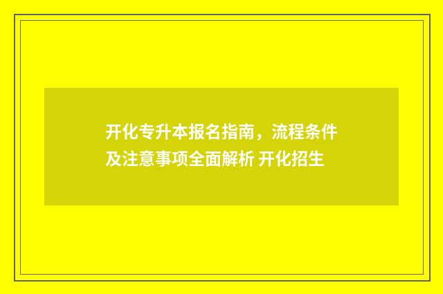 开化专升本报名指南，流程条件及注意事项全面解析 开化招生
