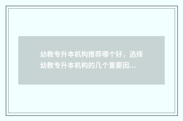 幼教专升本机构推荐哪个好，选择幼教专升本机构的几个重要因素 幼教专升本有哪些学校