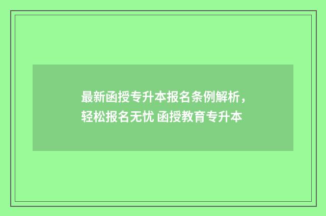 最新函授专升本报名条例解析，轻松报名无忧 函授教育专升本