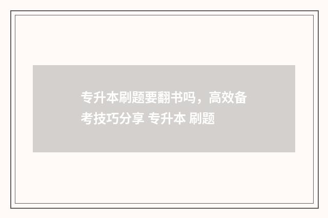 专升本刷题要翻书吗，高效备考技巧分享 专升本 刷题