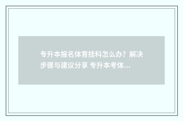 专升本报名体育挂科怎么办？解决步骤与建议分享 专升本考体育本科需要的条件