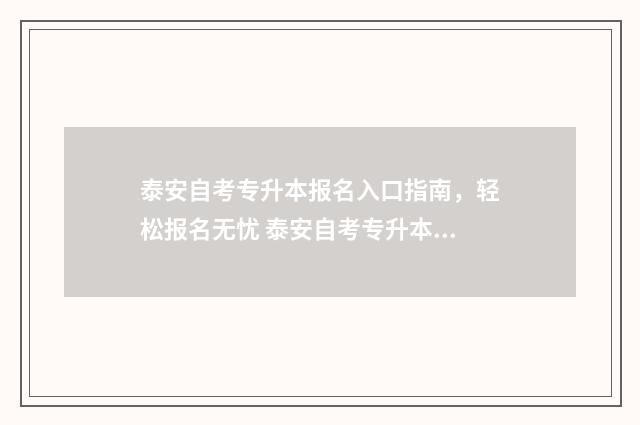 泰安自考专升本报名入口指南，轻松报名无忧 泰安自考专升本考试时间