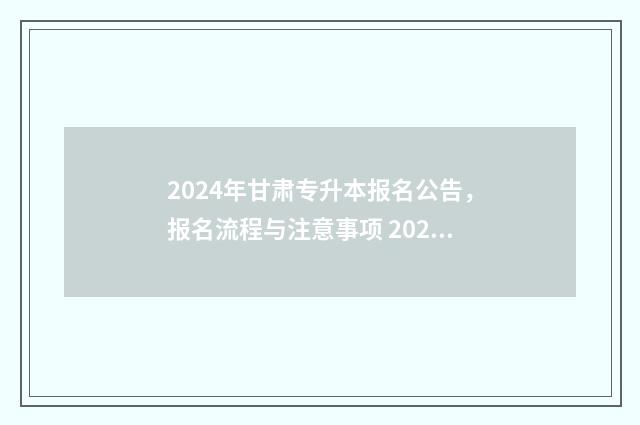 2024年甘肃专升本报名公告，报名流程与注意事项 2024年甘肃专升本录取分数线