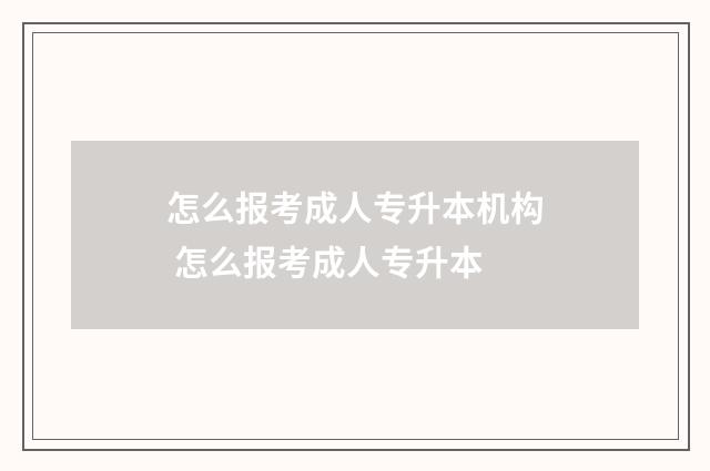 怎么报考成人专升本机构 怎么报考成人专升本