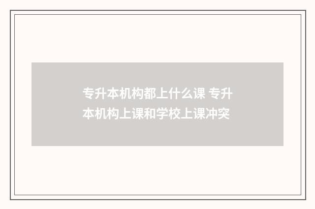 专升本机构都上什么课 专升本机构上课和学校上课冲突