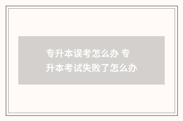 专升本误考怎么办 专升本考试失败了怎么办
