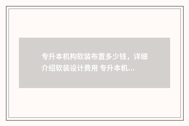 专升本机构软装布置多少钱，详细介绍软装设计费用 专升本机构怎么样
